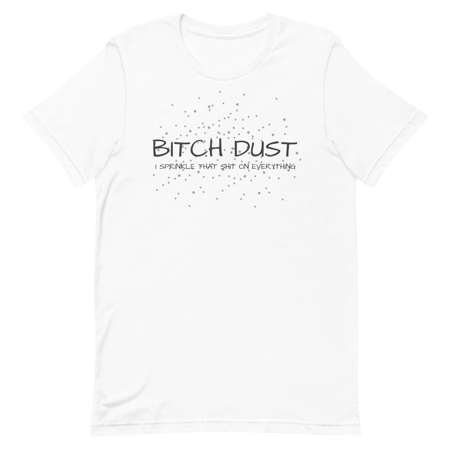 B!tch Dust I Sprinkle That Shit On Everything White unisex-staple-t-shirt-white-front-646d7296a975e