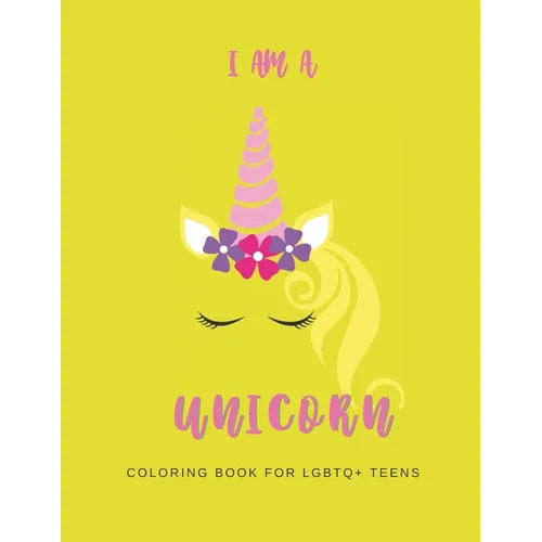 I Am a Unicorn: Unicorn Coloring Book for LGBTQ+ Teens: A Fun Coloring Book for LGBTQ Teens - Size 8.5x11 - Games Workbook for Adults