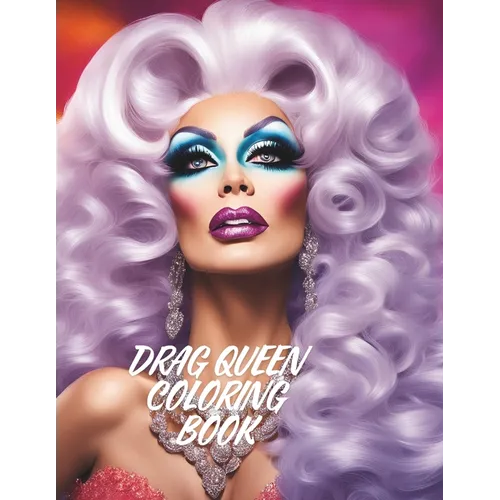 Drag Queen Coloring Book: Color Therapy 50 Beautiful Illustrations