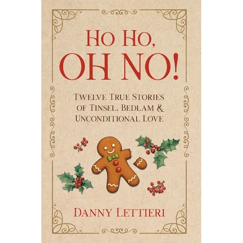 Ho Ho, OH NO!: Twelve True Stories of Tinsel, Bedlam & Unconditional Love