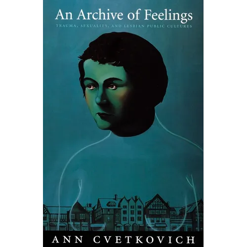 An Archive of Feelings: Trauma, Sexuality, and Lesbian Public Cultures