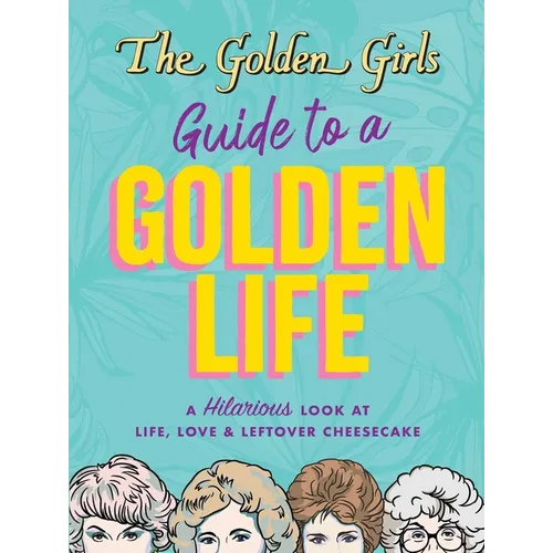 The Golden Girls Guide to a Golden Life