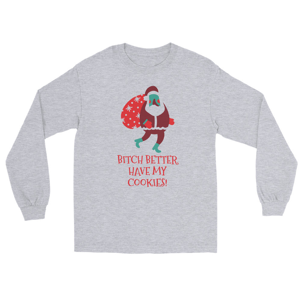 grey long sleeve tee shirt with santa claus carrying a big sack and red text that reads 'Bitch Better Have My Cookies!'
