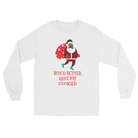 white long sleeve tee shirt with santa claus carrying a big sack and red text that reads 'Bitch Better Have My Cookies!'