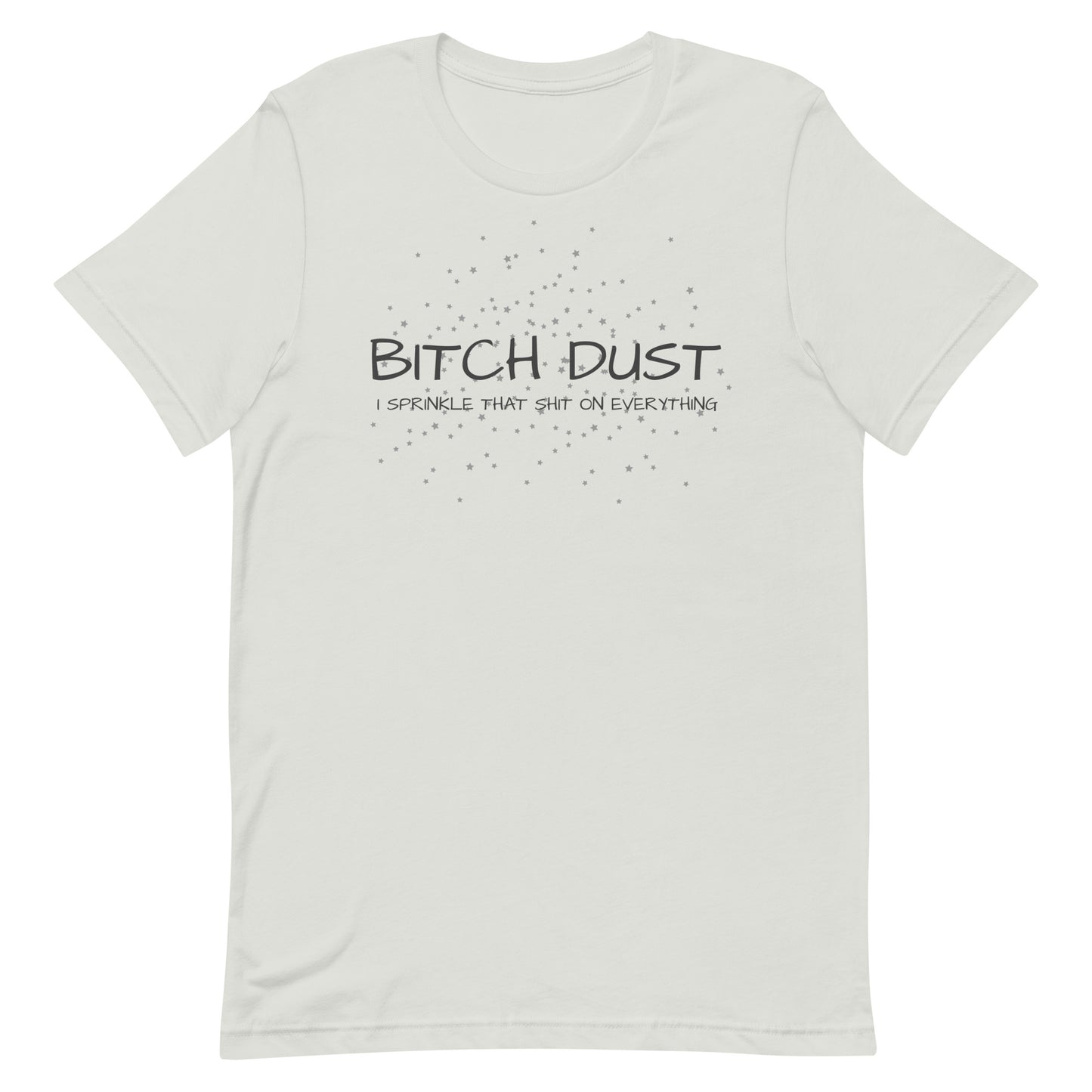 B!tch Dust I Sprinkle That Shit On Everything Silver unisex-staple-t-shirt-silver-front-646d7296a7714 Tee