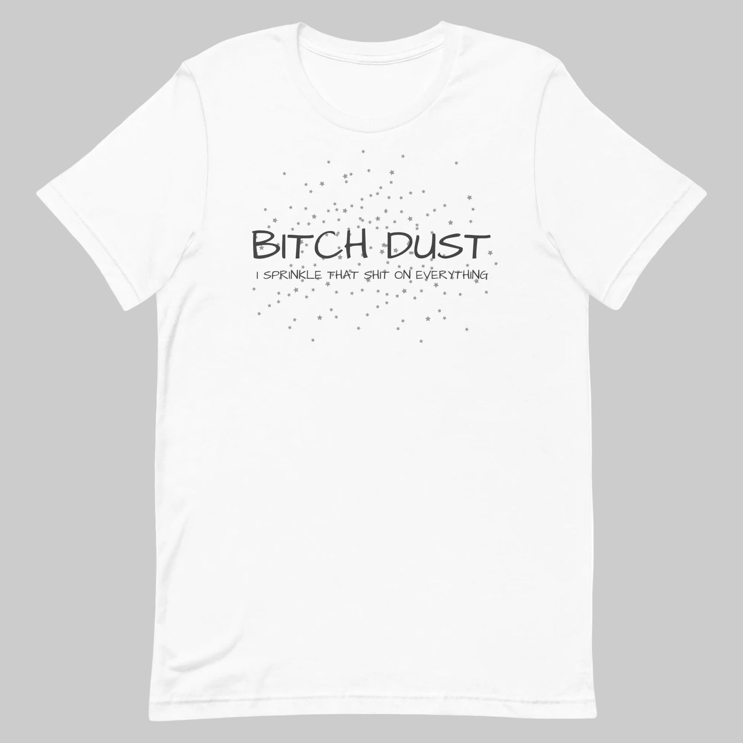 B!tch Dust I Sprinkle That Shit On Everything White unisex-staple-t-shirt-white-front-646d7296a975e Tee