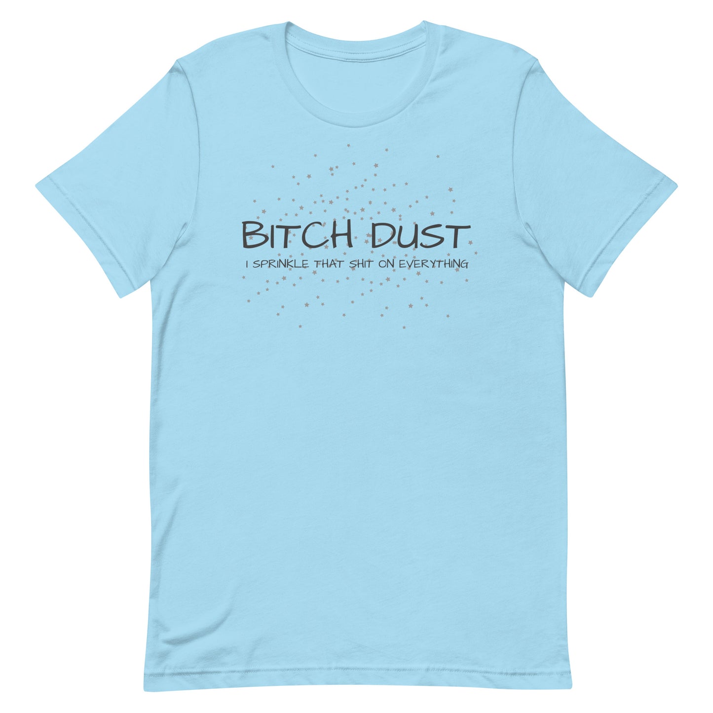 B!tch Dust I Sprinkle That Shit On Everything Ocean Blue unisex-staple-t-shirt-ocean-blue-front-646d7296a47a7 Tee
