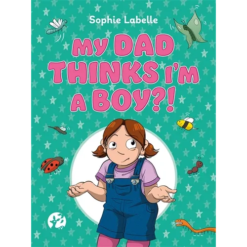 My Dad Thinks I'm a Boy?!: A Trans Positive Children's Book