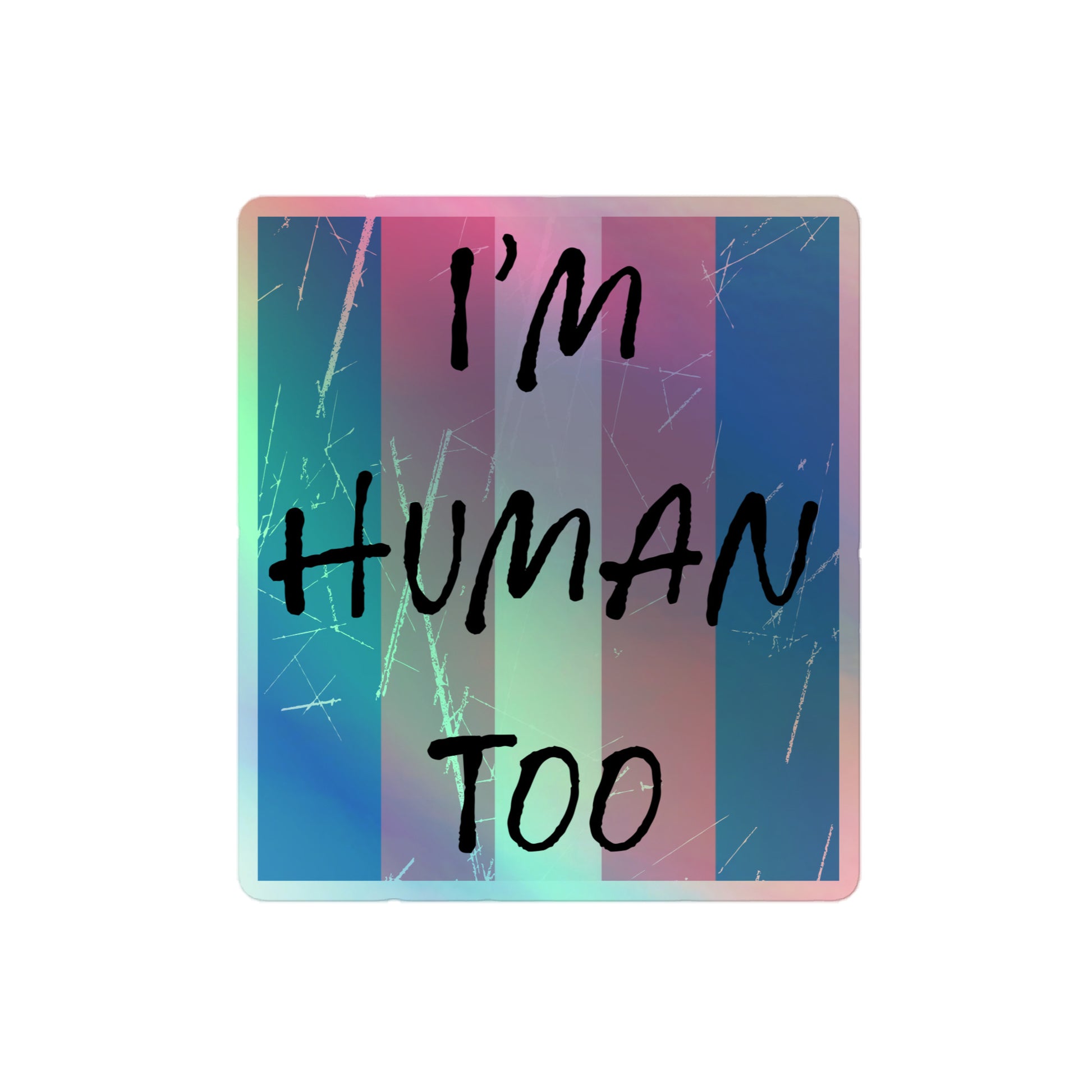 Transgender Trans Pride - I'm Human Too Holographic Stickers 4″×4″ Transgender kiss-cut-holographic-stickers-grey-4x4-front-655e5b17ecc38