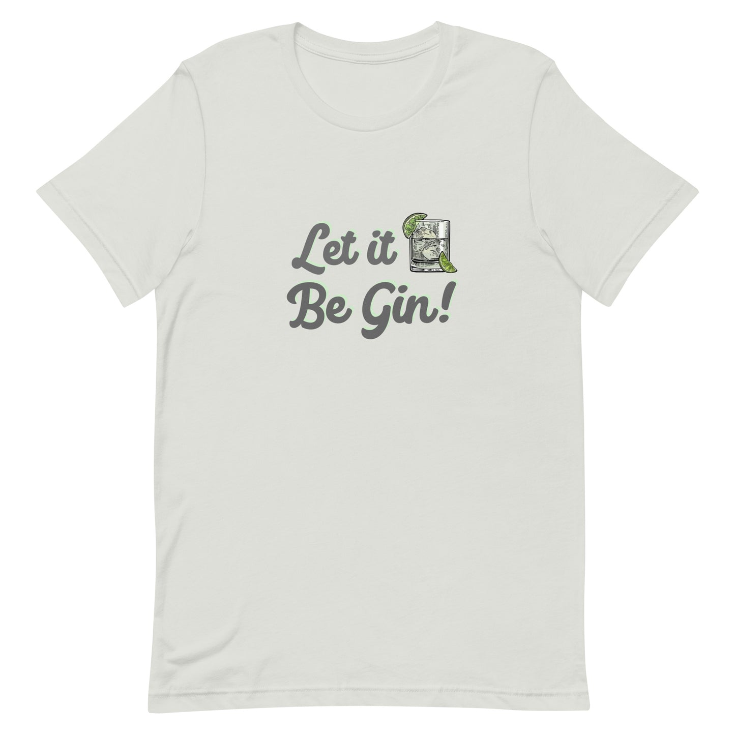 silver gray t-shirt with "Let it Be Gin" Unisex