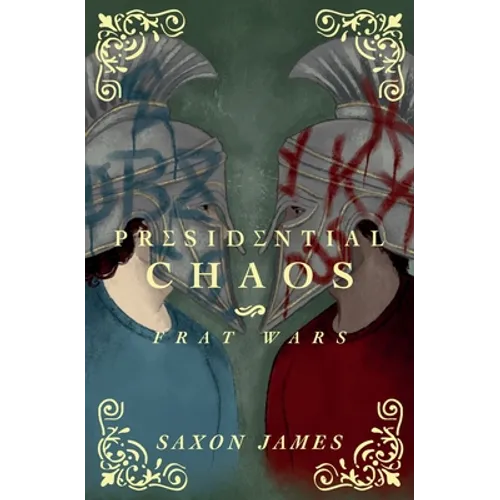Book cover for 'Presidential Chaos: Frat Wars' by Saxon James, featuring two figures in ancient-style helmets facing each other against a dark green background with gold decorative corner flourishes.
