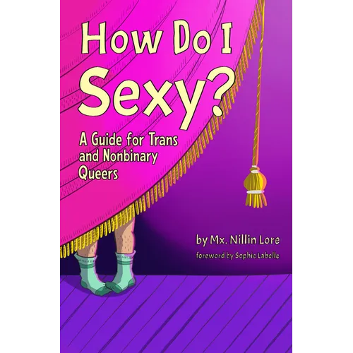 How Do I Sexy?: A Guide for Trans and Nonbinary Queers