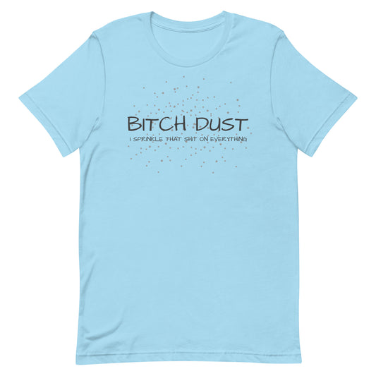 B!tch Dust I Sprinkle That Shit On Everything Ocean Blue unisex-staple-t-shirt-ocean-blue-front-646d7296a47a7